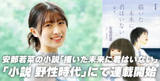 NMB48・安部若菜による小説「描いた未来に君はいない」が『小説 野性時代　5月号』より連載開始！
